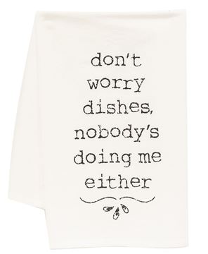 Picture of Don't Worry Dishes Nobody's Doing Me Either Dish Towel