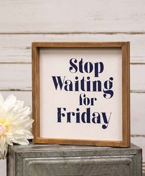 Picture of Stop Waiting for Friday Framed Sign